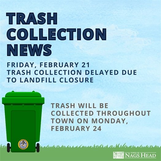 Due to the temporary closure of the regional landfill in Bertie County, the Dare County Transfer Station—where we deliver collected trash—will not be accepting waste tomorrow. As a result, the trash collection scheduled for Friday, February 21, will be postponed until Monday, February 24.  Trash collection throughout Nags Head will take place on Monday. Please wait until Sunday evening to place your trash cart by the road.  Thank you for your understanding.